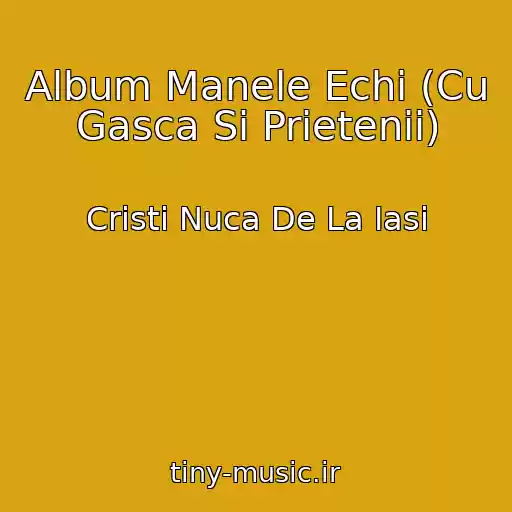 کاور آهنگ Album Manele Echi (Cu Gasca Si Prietenii) از Cristi Nuca De La Iasi