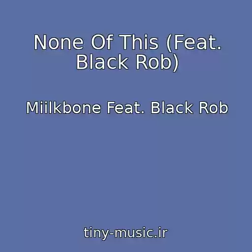 کاور آهنگ None Of This (Feat. Black Rob) از Miilkbone Feat. Black Rob