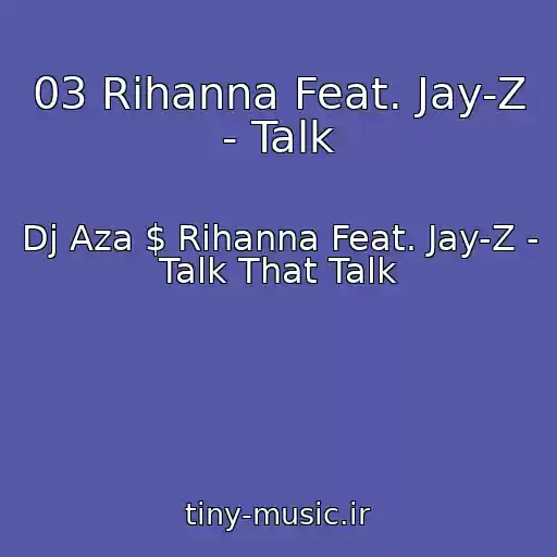 کاور آهنگ 03 Rihanna Feat. Jay-Z - Talk از Dj Aza $ Rihanna Feat. Jay-Z - Talk That Talk