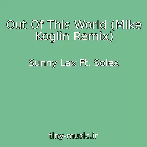 کاور آهنگ Out Of This World (Mike Koglin Remix) از Sunny Lax Ft. Solex
