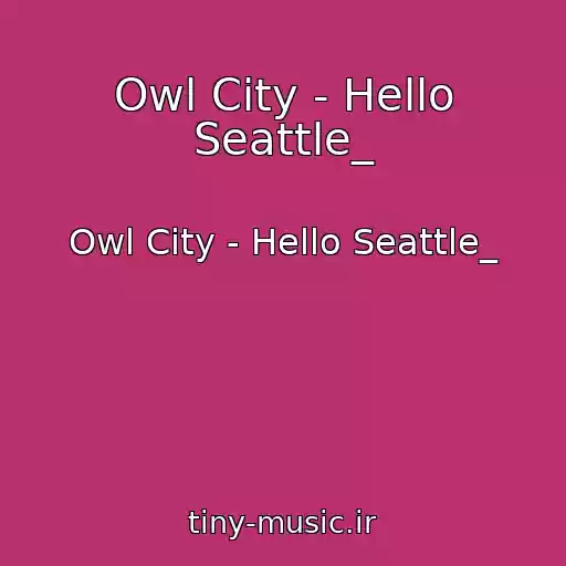 کاور آهنگ Owl City - Hello Seattle_ از Owl City - Hello Seattle_