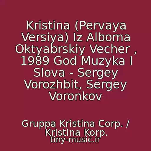 کاور آهنگ Kristina (Pervaya Versiya) Iz Alboma Oktyabrskiy Vecher , 1989 God Muzyka I Slova - Sergey Vorozhbit, Sergey Voronkov از Gruppa Kristina Corp. / Kristina Korp.