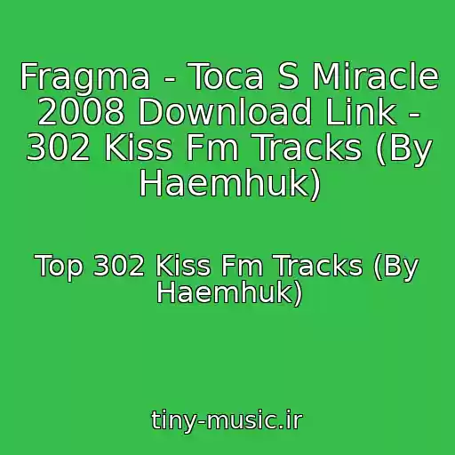 کاور آهنگ Fragma - Toca S Miracle 2008 Download Link - 302 Kiss Fm Tracks (By Haemhuk) از Top 302 Kiss Fm Tracks (By Haemhuk)