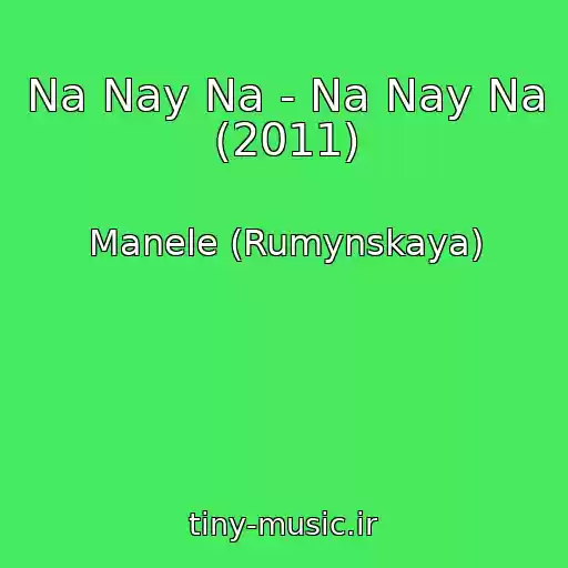 کاور آهنگ Na Nay Na - Na Nay Na (2011) از Manele (Rumynskaya)