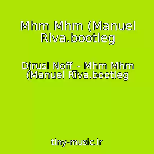 کاور آهنگ Mhm Mhm (Manuel Riva.bootleg از Djrusl Noff_- Mhm Mhm (Manuel Riva.bootleg