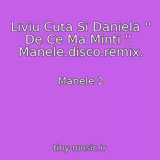 کاور آهنگ Liviu Cuta Si Daniela '' De Ce Ma Minti ''  Manele.disco.remix. از Manele 2