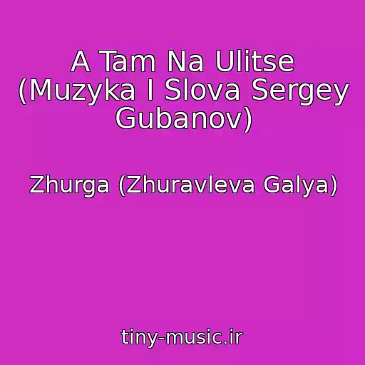 کاور آهنگ A Tam Na Ulitse (Muzyka I Slova Sergey Gubanov) از Zhurga (Zhuravleva Galya)