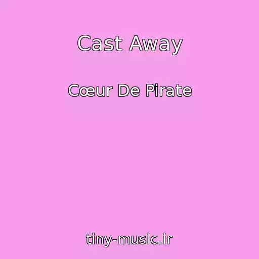 کاور آهنگ Cast Away از Cœur De Pirate