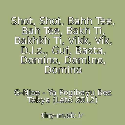 کاور آهنگ Shot, Shot, Bahh Tee, Bah Tee, Bakh Ti, Bakhkh Ti, Vikk, Vik, D.l.s., Guf, Basta, Domino, Dom!no, Domino از G-Nise - Ya Pogibayu Bez Tebya (Leto 2012)