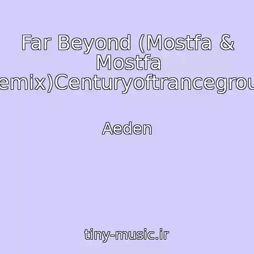 کاور آهنگ Far Beyond (Mostfa & Mostfa Remix)Centuryoftrancegroup از Aeden