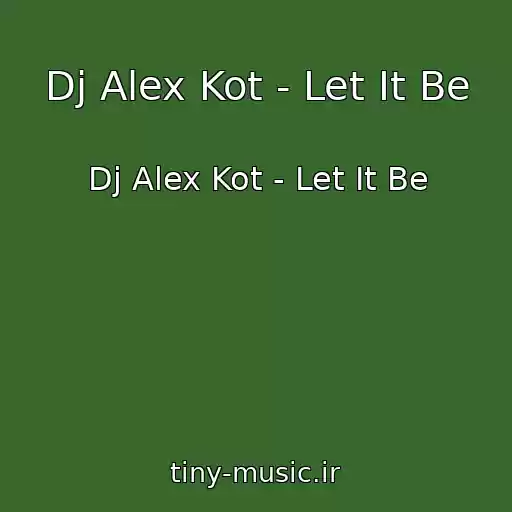 کاور آهنگ Dj Alex Kot - Let It Be از Dj Alex Kot - Let It Be