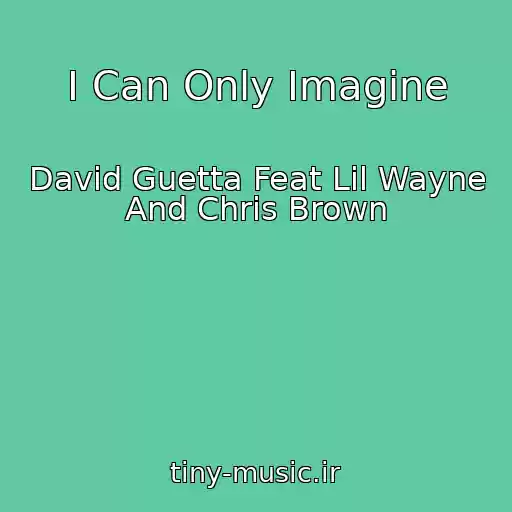 کاور آهنگ I Can Only Imagine از David Guetta Feat Lil Wayne And Chris Brown