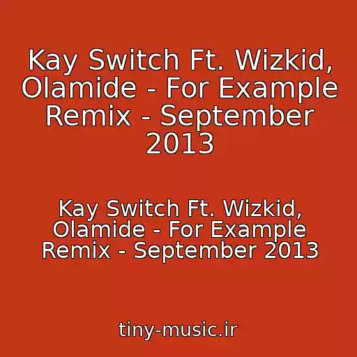 کاور آهنگ Kay Switch Ft. Wizkid, Olamide - For Example Remix - September 2013 از Kay Switch Ft. Wizkid, Olamide - For Example Remix - September 2013
