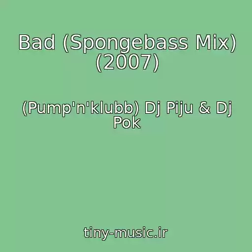 کاور آهنگ Bad (Spongebass Mix) (2007) از (Pump'n'klubb) Dj Piju & Dj Pok