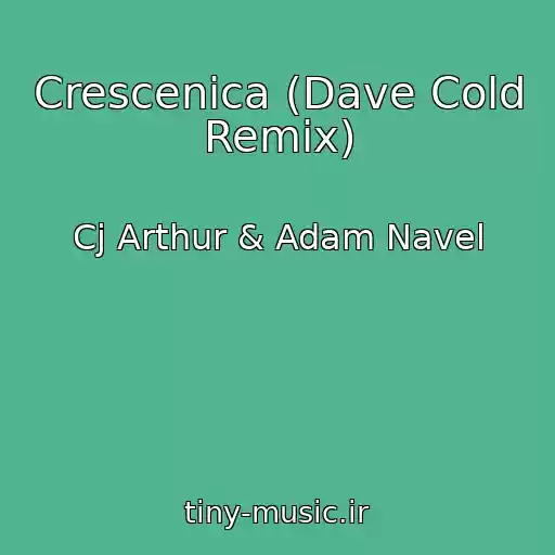 کاور آهنگ Crescenica (Dave Cold Remix) از Cj Arthur & Adam Navel