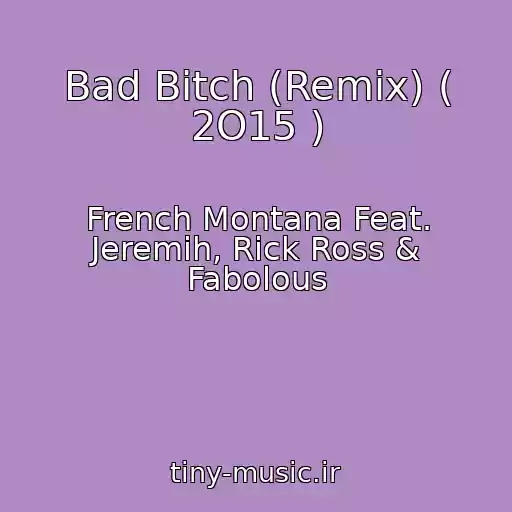 کاور آهنگ Bad Bitch (Remix) ( 2O15 ) از French Montana Feat. Jeremih, Rick Ross & Fabolous