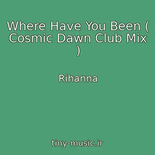 کاور آهنگ Where Have You Been ( Cosmic Dawn Club Mix ) از Rihanna