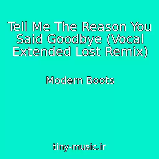 کاور آهنگ Tell Me The Reason You Said Goodbye (Vocal Extended Lost Remix) از Modern Boots