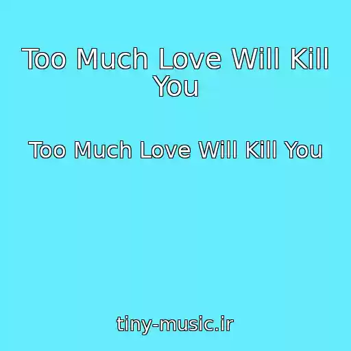 کاور آهنگ Too Much Love Will Kill You از Too Much Love Will Kill You