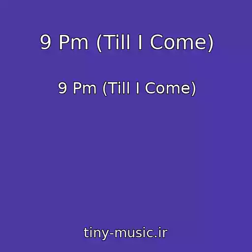 کاور آهنگ 9 Pm (Till I Come) از 9 Pm (Till I Come)