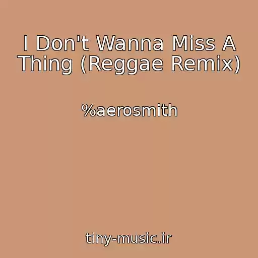 کاور آهنگ I Don't Wanna Miss A Thing (Reggae Remix) از %aerosmith