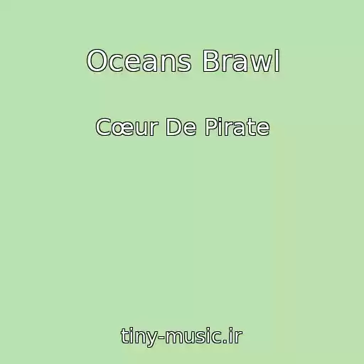 کاور آهنگ Oceans Brawl از Cœur De Pirate