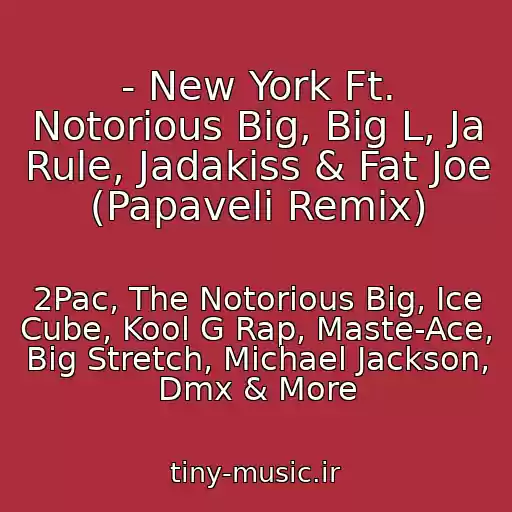 کاور آهنگ - New York Ft. Notorious Big, Big L, Ja Rule, Jadakiss & Fat Joe (Papaveli Remix) از 2Pac, The Notorious Big, Ice Cube, Kool G Rap, Maste-Ace, Big Stretch, Michael Jackson, Dmx & More