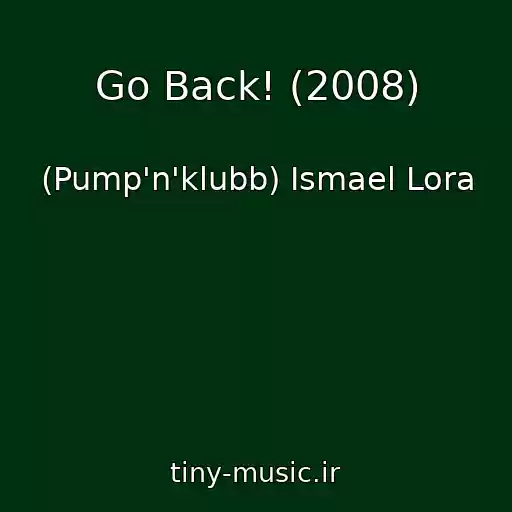 کاور آهنگ Go Back! (2008) از (Pump'n'klubb) Ismael Lora