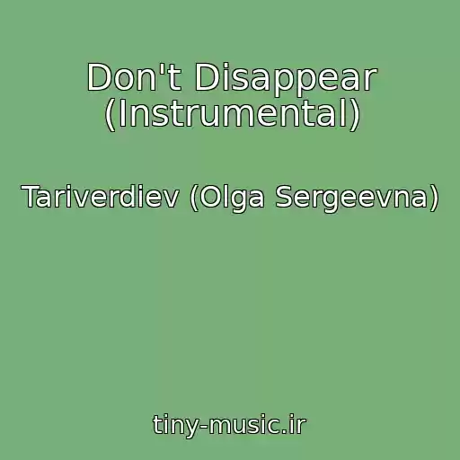 کاور آهنگ Don't Disappear (Instrumental) از Tariverdiev (Olga Sergeevna)