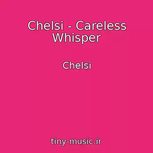 کاور آهنگ Chelsi - Careless Whisper از Chelsi