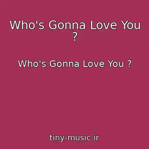 کاور آهنگ Who's Gonna Love You ? از Who's Gonna Love You ?