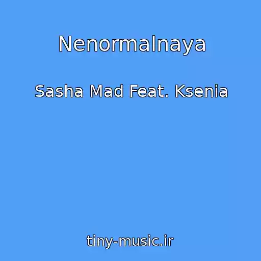 کاور آهنگ Nenormalnaya از Sasha Mad Feat. Ksenia