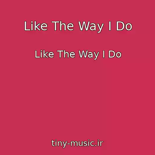 کاور آهنگ Like The Way I Do از Like The Way I Do