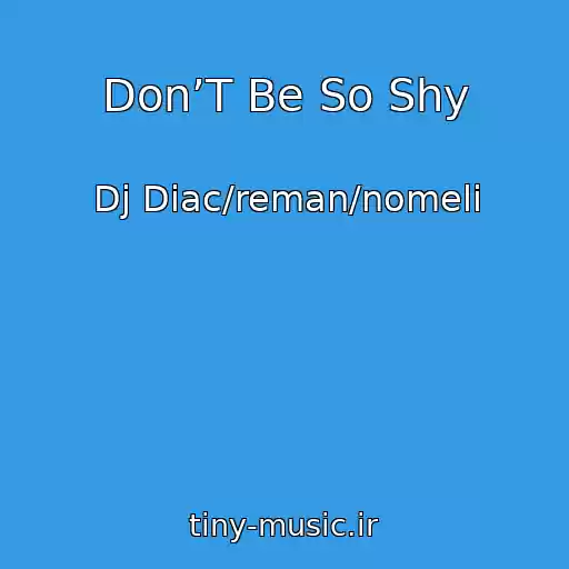 کاور آهنگ Don’T Be So Shy از Dj Diac/reman/nomeli