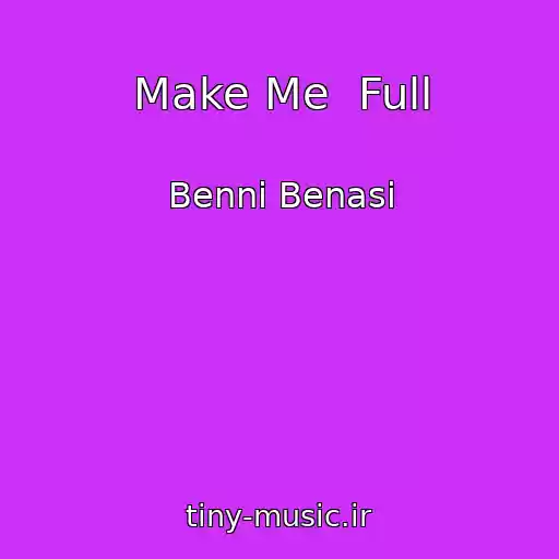 کاور آهنگ Make Me  Full از Benni Benasi