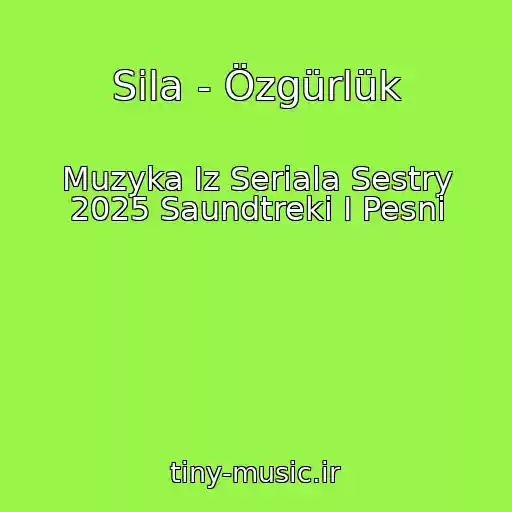 کاور آهنگ Sila - Özgürlük از Muzyka Iz Seriala Sestry 2025 Saundtreki I Pesni