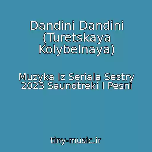 کاور آهنگ Dandini Dandini (Turetskaya Kolybelnaya) از Muzyka Iz Seriala Sestry 2025 Saundtreki I Pesni