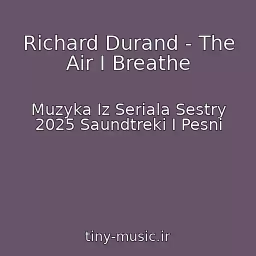 کاور آهنگ Richard Durand - The Air I Breathe از Muzyka Iz Seriala Sestry 2025 Saundtreki I Pesni