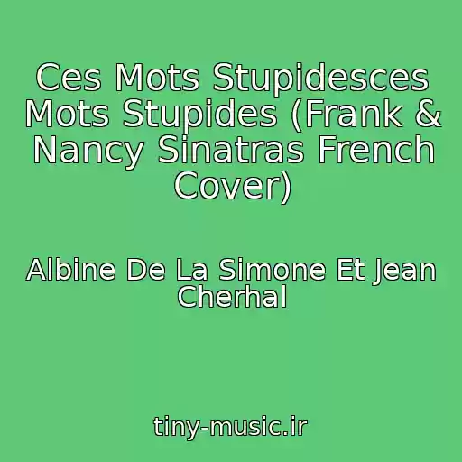 کاور آهنگ Ces Mots Stupidesces Mots Stupides (Frank & Nancy Sinatras French Cover) از Albine De La Simone Et Jean Cherhal