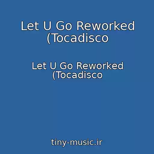 کاور آهنگ Let U Go Reworked (Tocadisco از Let U Go Reworked (Tocadisco