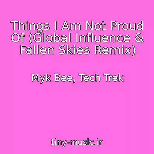 کاور آهنگ Things I Am Not Proud Of (Global Influence & Fallen Skies Remix) از Myk Bee, Tech Trek