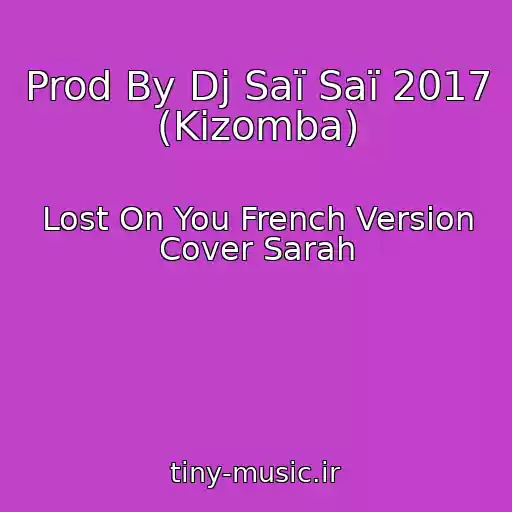 کاور آهنگ Prod By Dj Saï Saï 2017 (Kizomba) از Lost On You French Version Cover Sarah