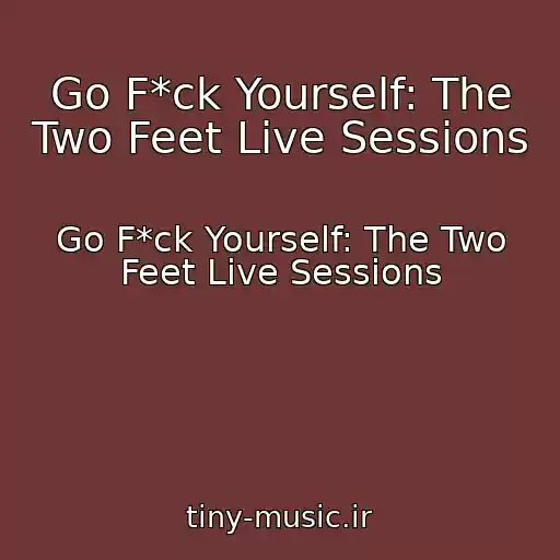 کاور آهنگ Go F*ck Yourself: The Two Feet Live Sessions از Go F*ck Yourself: The Two Feet Live Sessions