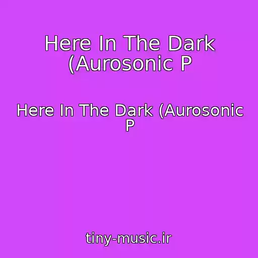 کاور آهنگ Here In The Dark (Aurosonic P از Here In The Dark (Aurosonic P