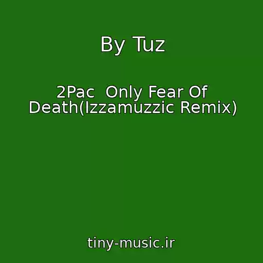 کاور آهنگ By Tuz از 2Pac  Only Fear Of Death(Izzamuzzic Remix)