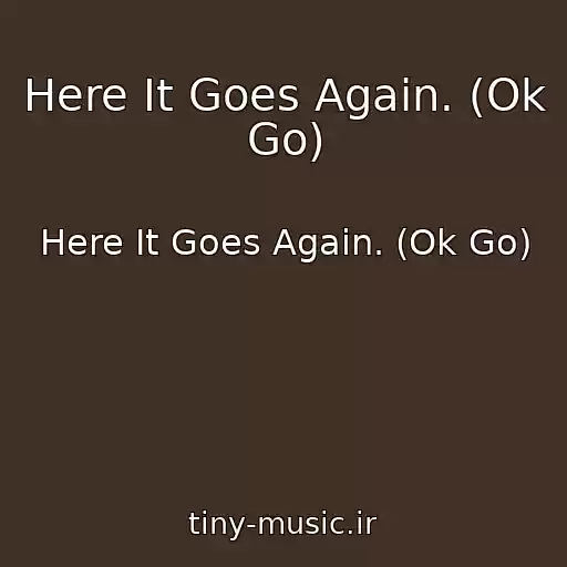کاور آهنگ Here It Goes Again. (Ok Go) از Here It Goes Again. (Ok Go)