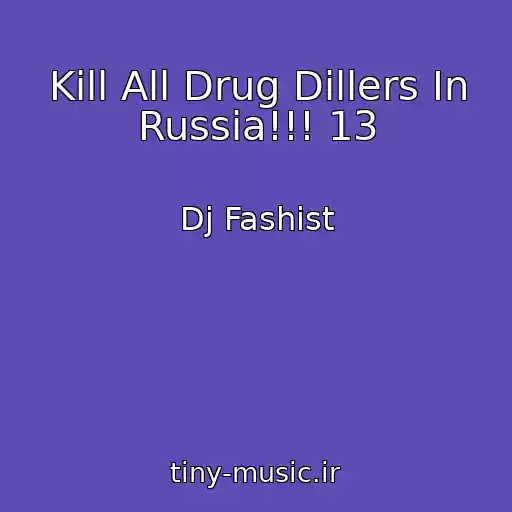کاور آهنگ Kill All Drug Dillers In Russia!!! 13 از Dj Fashist