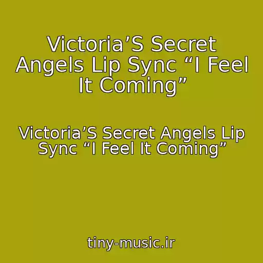 کاور آهنگ Victoria’S Secret Angels Lip Sync “I Feel It Coming” از Victoria’S Secret Angels Lip Sync “I Feel It Coming”