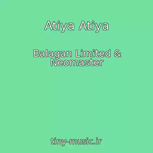 کاور آهنگ Atiya Atiya از Balagan Limited & Neomaster