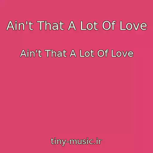 کاور آهنگ Ain't That A Lot Of Love از Ain't That A Lot Of Love